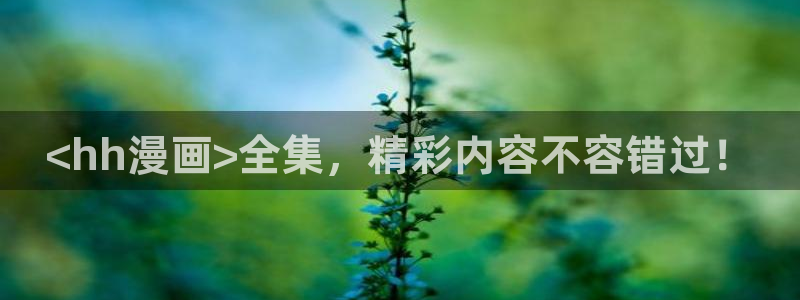 一耽女孩51漫画网页入口在线看：<hh漫画>全集，精彩内容不容错过！
