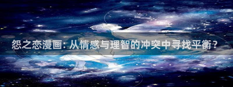免费51漫画免费在线观看：怨之恋漫画: 从情感与理智的冲突中寻找平衡？